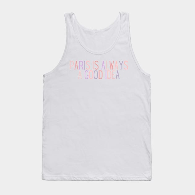 Paris is Always a Good Idea - Life Quotes Tank Top by BloomingDiaries